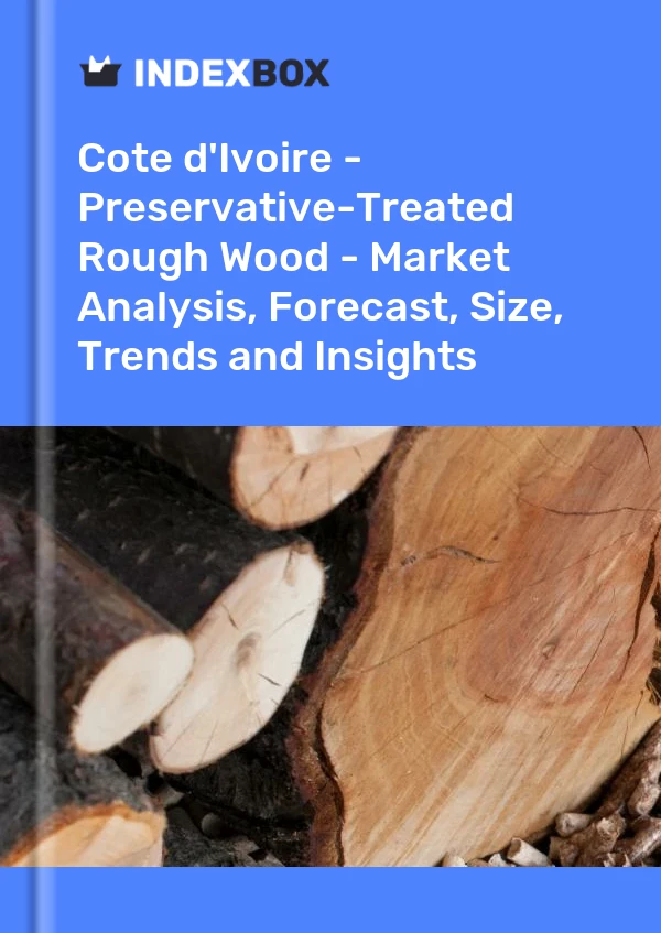 Report Cote d'Ivoire - Preservative-Treated Rough Wood - Market Analysis, Forecast, Size, Trends and Insights for 499$