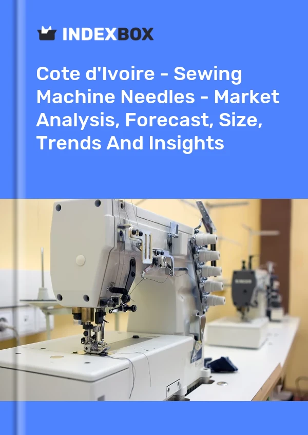 Report Cote d'Ivoire - Sewing Machine Needles - Market Analysis, Forecast, Size, Trends and Insights for 499$