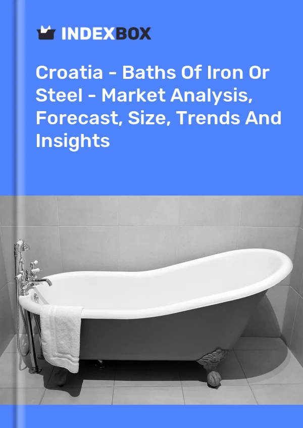 Croatia - Baths Of Iron Or Steel - Market Analysis, Forecast, Size, Trends And Insights