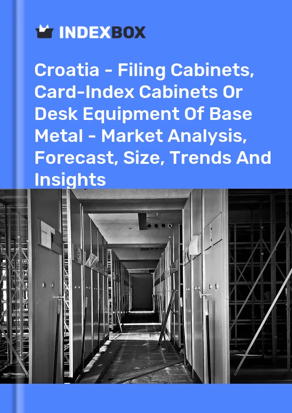 Croatia - Filing Cabinets, Card-Index Cabinets Or Desk Equipment Of Base Metal - Market Analysis, Forecast, Size, Trends And Insights