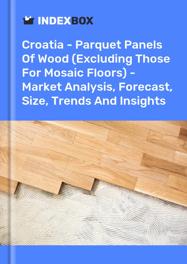 Report Croatia - Parquet Panels of Wood (Excluding Those for Mosaic Floors) - Market Analysis, Forecast, Size, Trends and Insights for 499$
