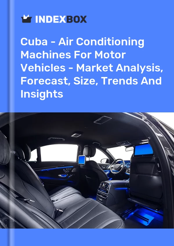 Report Cuba - Air Conditioning Machines for Motor Vehicles - Market Analysis, Forecast, Size, Trends and Insights for 499$