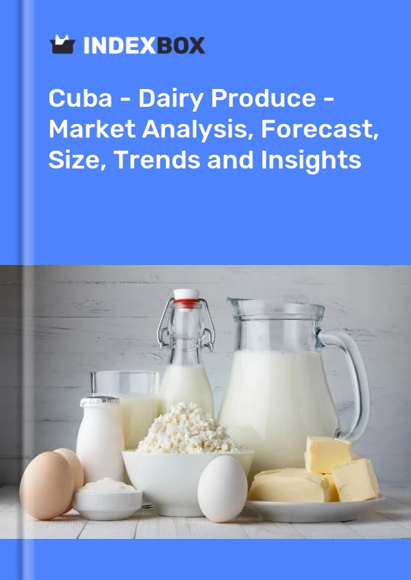Report Cuba - Dairy Produce - Market Analysis, Forecast, Size, Trends and Insights for 499$