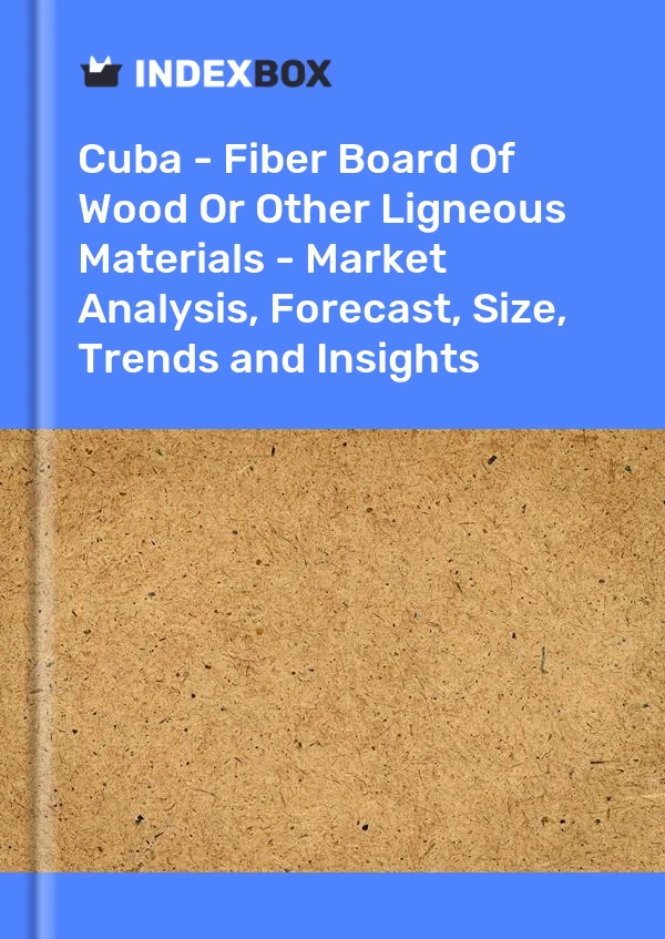 Report Cuba - Fiber Board of Wood or Other Ligneous Materials - Market Analysis, Forecast, Size, Trends and Insights for 499$