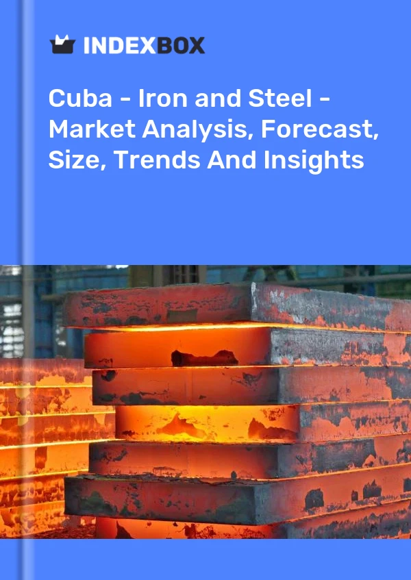 Report Cuba - Iron and Steel - Market Analysis, Forecast, Size, Trends and Insights for 499$