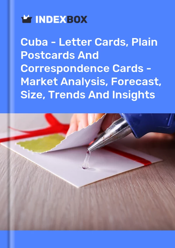 Report Cuba - Letter Cards, Plain Postcards and Correspondence Cards - Market Analysis, Forecast, Size, Trends and Insights for 499$