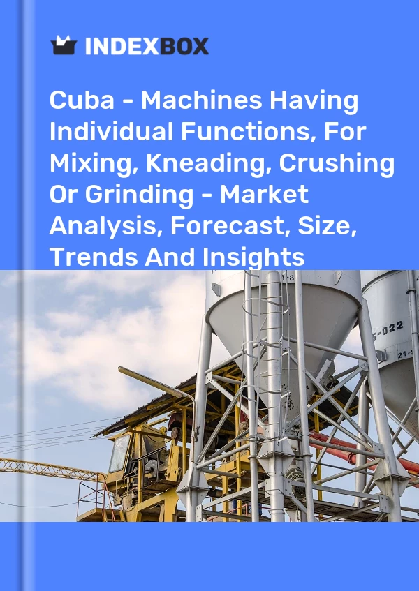 Report Cuba - Machines Having Individual Functions, for Mixing, Kneading, Crushing or Grinding - Market Analysis, Forecast, Size, Trends and Insights for 499$