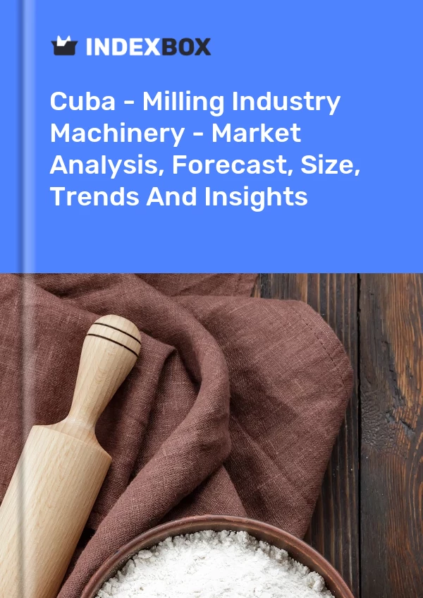 Report Cuba - Milling Industry Machinery - Market Analysis, Forecast, Size, Trends and Insights for 499$