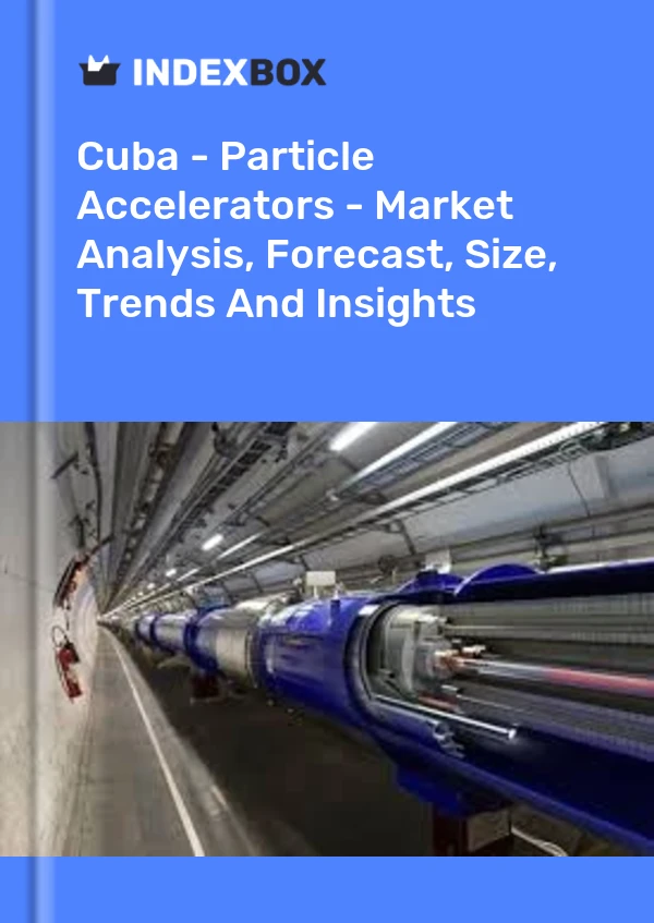 Report Cuba - Particle Accelerators - Market Analysis, Forecast, Size, Trends and Insights for 499$