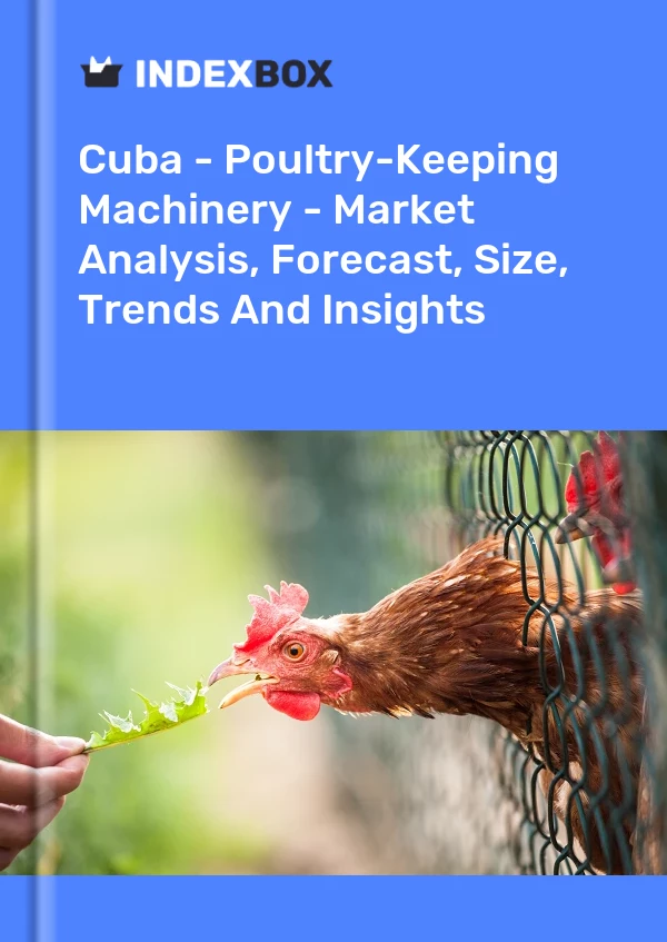 Report Cuba - Poultry-Keeping Machinery - Market Analysis, Forecast, Size, Trends and Insights for 499$