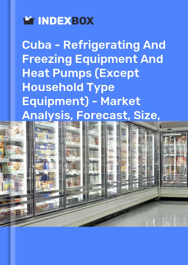 Report Cuba - Refrigerating and Freezing Equipment and Heat Pumps (Except Household Type Equipment) - Market Analysis, Forecast, Size, Trends and Insights for 499$