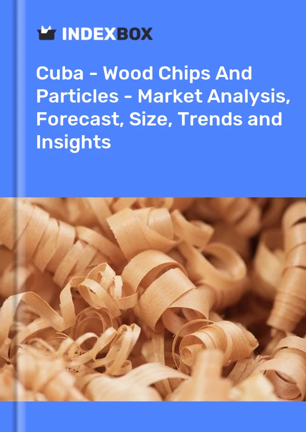 Report Cuba - Wood Chips and Particles - Market Analysis, Forecast, Size, Trends and Insights for 499$