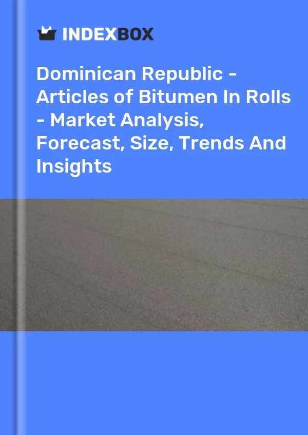Dominican Republic - Articles of Bitumen In Rolls - Market Analysis, Forecast, Size, Trends And Insights