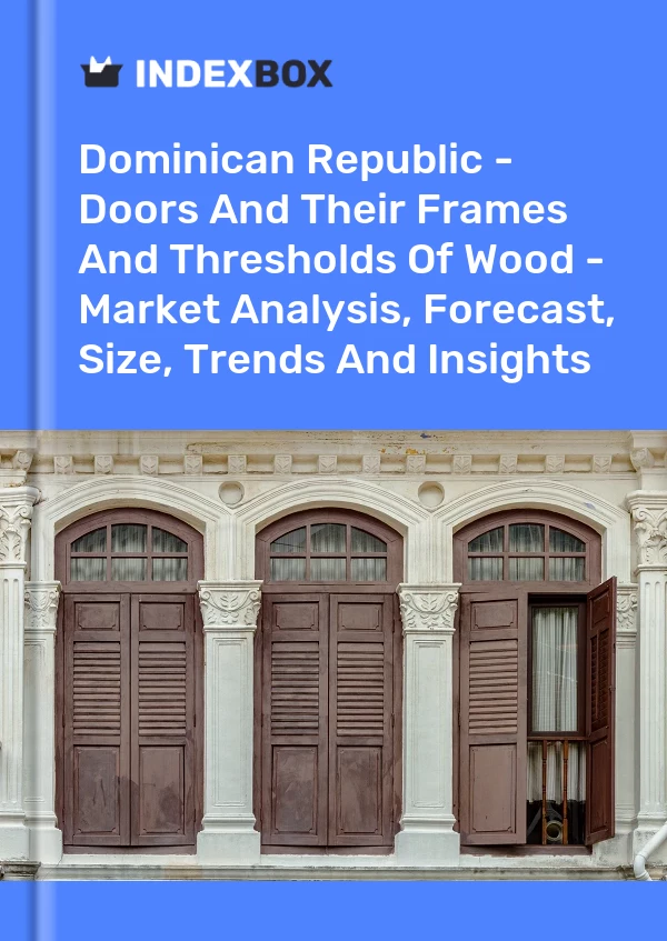Dominican Republic - Doors And Their Frames And Thresholds Of Wood - Market Analysis, Forecast, Size, Trends And Insights