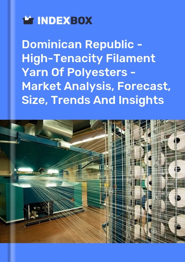 Dominican Republic - High-Tenacity Filament Yarn Of Polyesters - Market Analysis, Forecast, Size, Trends And Insights