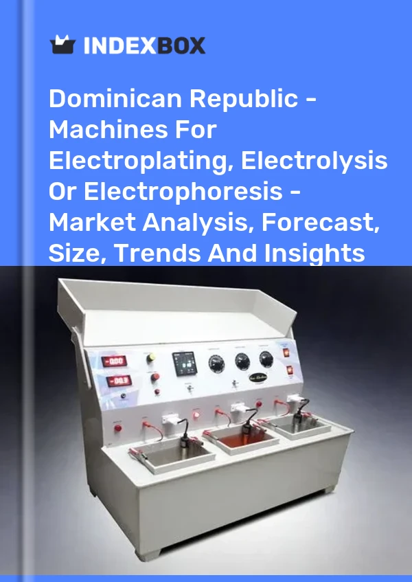 Dominican Republic - Machines For Electroplating, Electrolysis Or Electrophoresis - Market Analysis, Forecast, Size, Trends And Insights