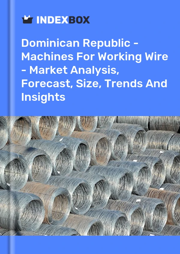 Report Dominican Republic - Machines for Working Wire - Market Analysis, Forecast, Size, Trends and Insights for 499$