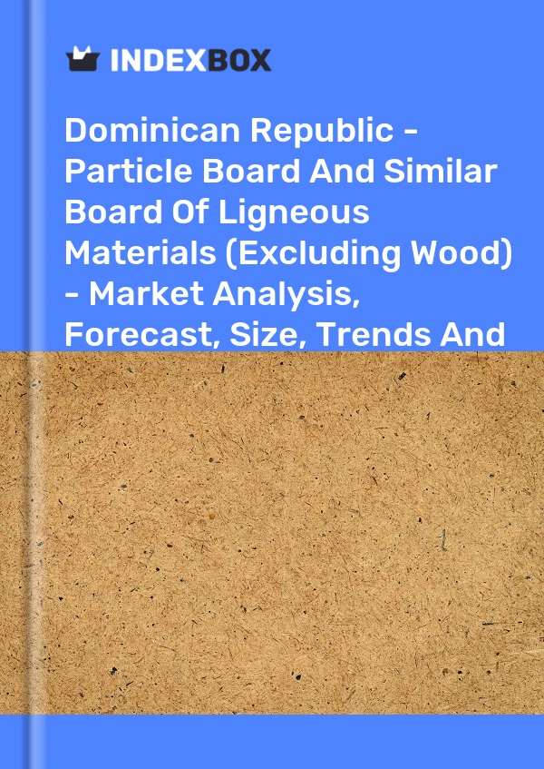 Dominican Republic - Particle Board And Similar Board Of Ligneous Materials (Excluding Wood) - Market Analysis, Forecast, Size, Trends And Insights