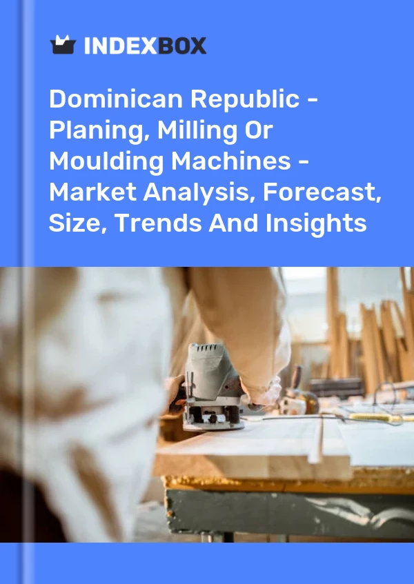 Report Dominican Republic - Planing, Milling or Moulding Machines - Market Analysis, Forecast, Size, Trends and Insights for 499$