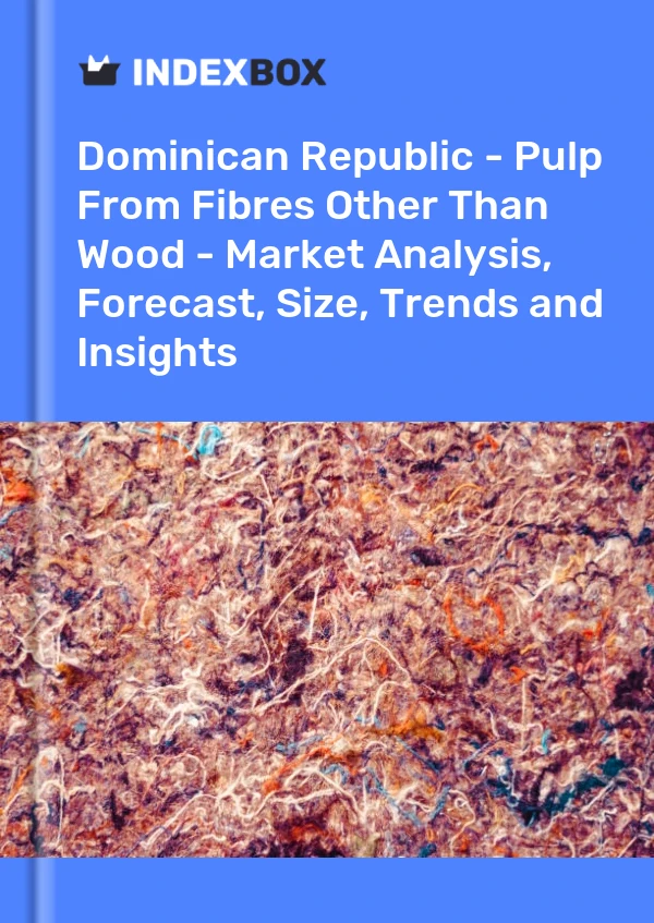 Report Dominican Republic - Pulp From Fibres Other Than Wood - Market Analysis, Forecast, Size, Trends and Insights for 499$