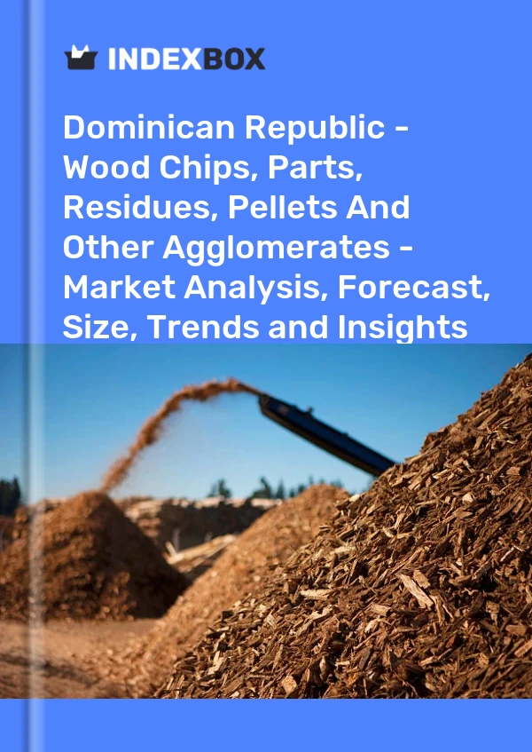 Report Dominican Republic - Wood Chips, Parts, Residues, Pellets and Other Agglomerates - Market Analysis, Forecast, Size, Trends and Insights for 499$