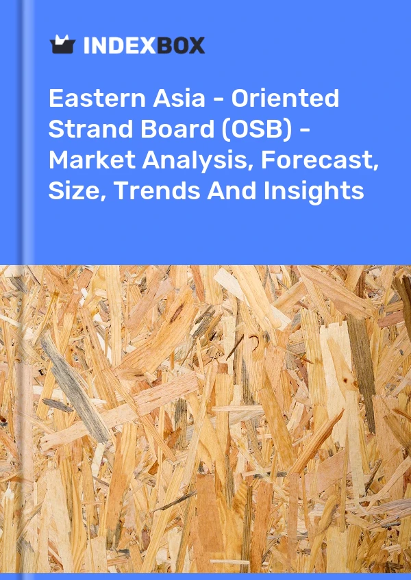 Report Eastern Asia - Oriented Strand Board (OSB) - Market Analysis, Forecast, Size, Trends and Insights for 499$