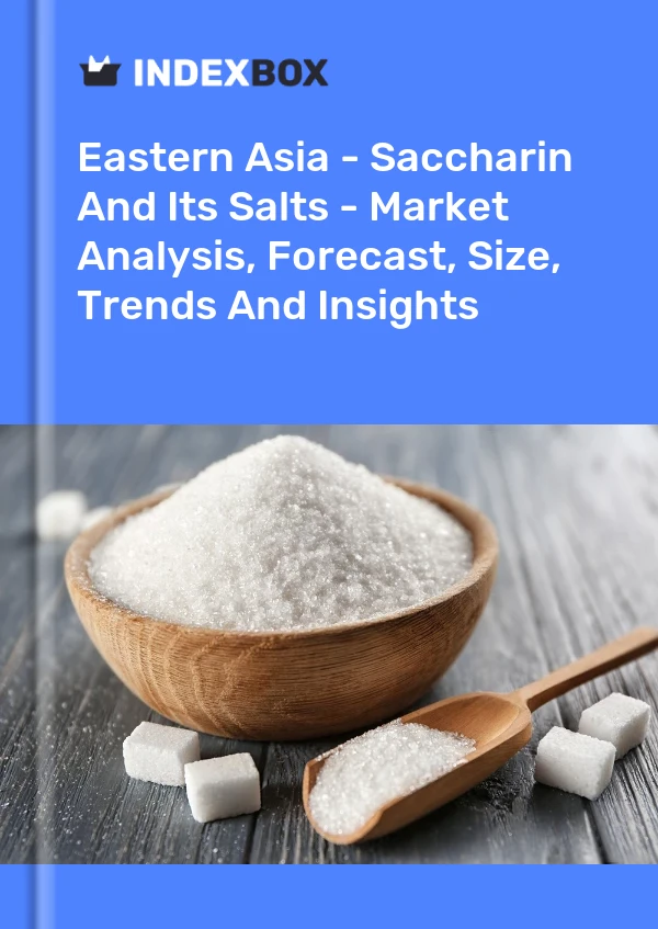 Report Eastern Asia - Saccharin and Its Salts - Market Analysis, Forecast, Size, Trends and Insights for 499$