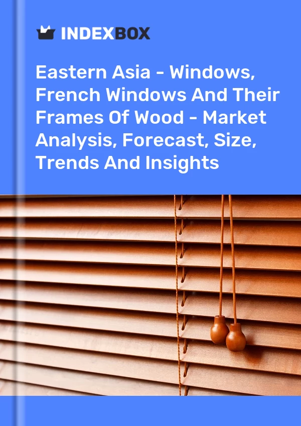 Report Eastern Asia - Windows, French Windows and Their Frames of Wood - Market Analysis, Forecast, Size, Trends and Insights for 499$