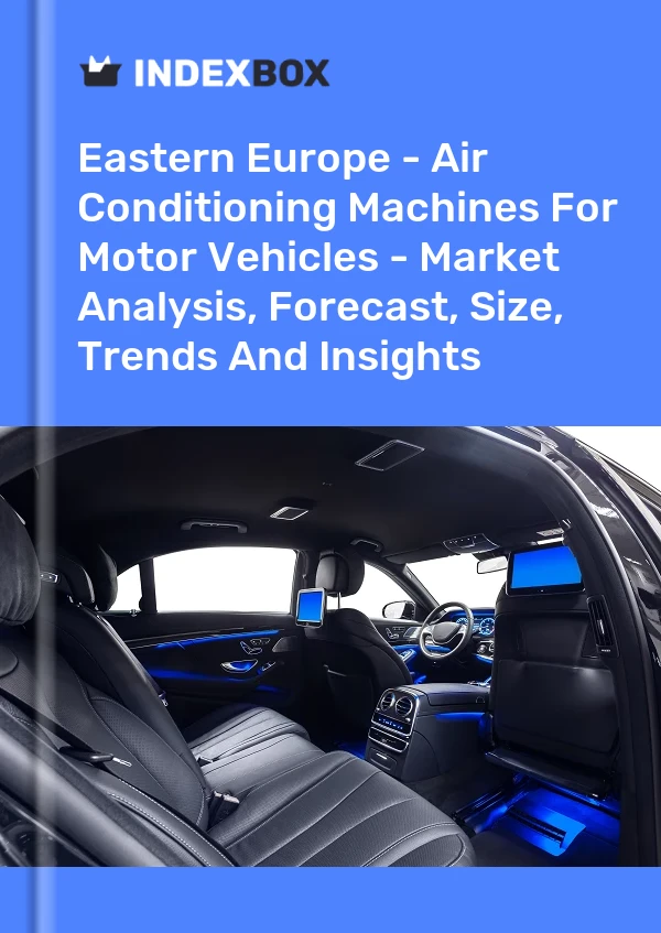 Report Eastern Europe - Air Conditioning Machines for Motor Vehicles - Market Analysis, Forecast, Size, Trends and Insights for 499$