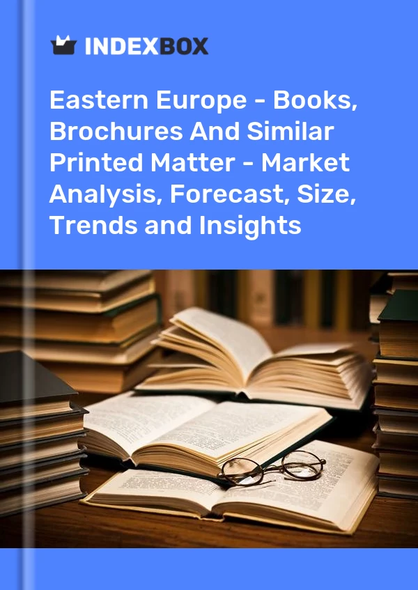 Report Eastern Europe - Books, Brochures and Similar Printed Matter - Market Analysis, Forecast, Size, Trends and Insights for 499$