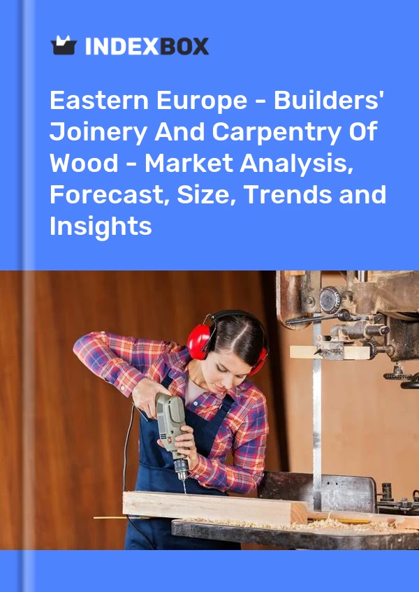 Report Eastern Europe - Builders' Joinery and Carpentry, of Wood - Market Analysis, Forecast, Size, Trends and Insights for 499$