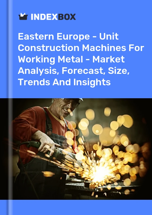 Report Eastern Europe - Unit Construction Machines for Working Metal - Market Analysis, Forecast, Size, Trends and Insights for 499$