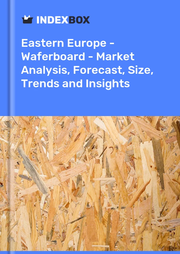 Report Eastern Europe - Waferboard - Market Analysis, Forecast, Size, Trends and Insights for 499$