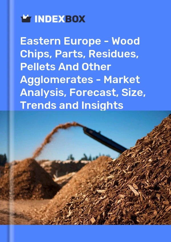 Report Eastern Europe - Wood Chips, Parts, Residues, Pellets and Other Agglomerates - Market Analysis, Forecast, Size, Trends and Insights for 499$