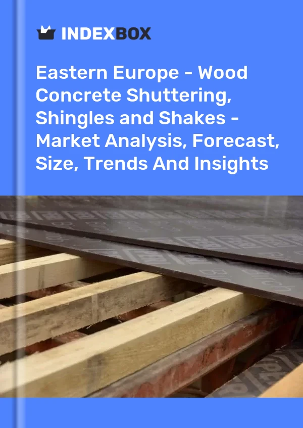 Report Eastern Europe - Wood Concrete Shuttering, Shingles and Shakes - Market Analysis, Forecast, Size, Trends and Insights for 499$