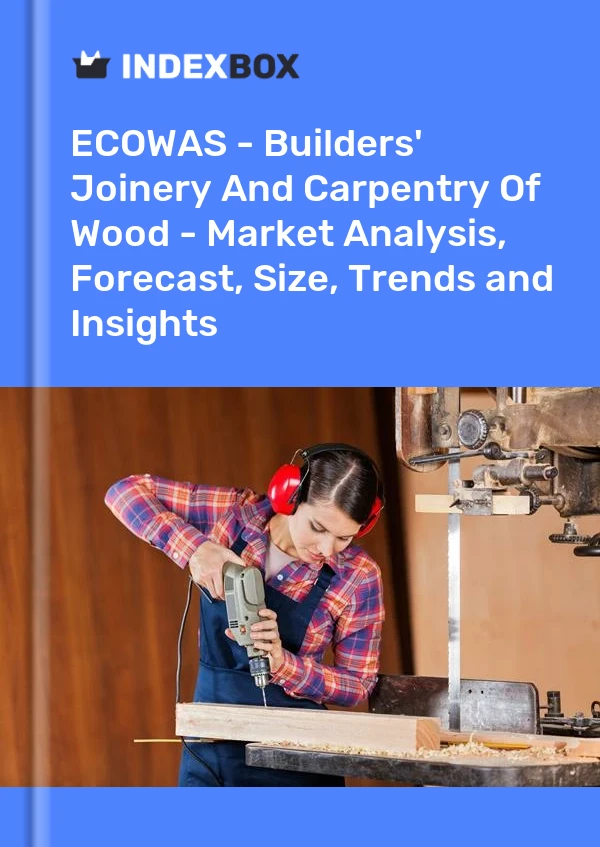 Report ECOWAS - Builders' Joinery and Carpentry of Wood - Market Analysis, Forecast, Size, Trends and Insights for 499$