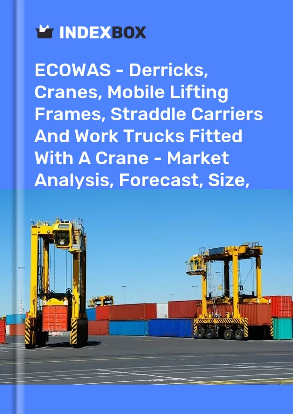 Report ECOWAS - Derricks, Cranes, Mobile Lifting Frames, Straddle Carriers and Work Trucks Fitted With A Crane - Market Analysis, Forecast, Size, Trends and Insights for 499$