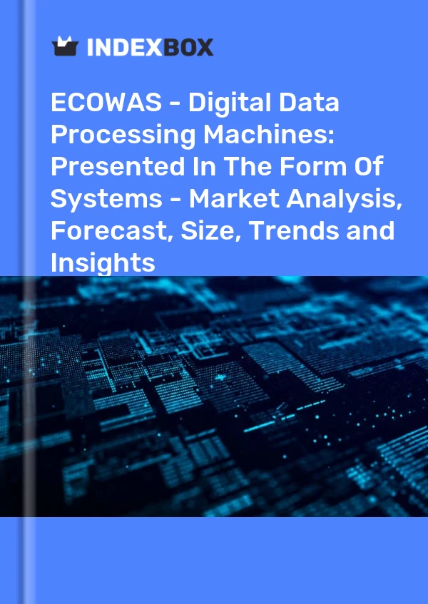 Report ECOWAS - Digital Data Processing Machines: Presented in the Form of Systems - Market Analysis, Forecast, Size, Trends and Insights for 499$