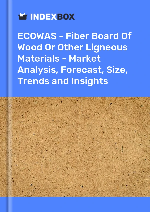 Report ECOWAS - Fiber Board of Wood or Other Ligneous Materials - Market Analysis, Forecast, Size, Trends and Insights for 499$