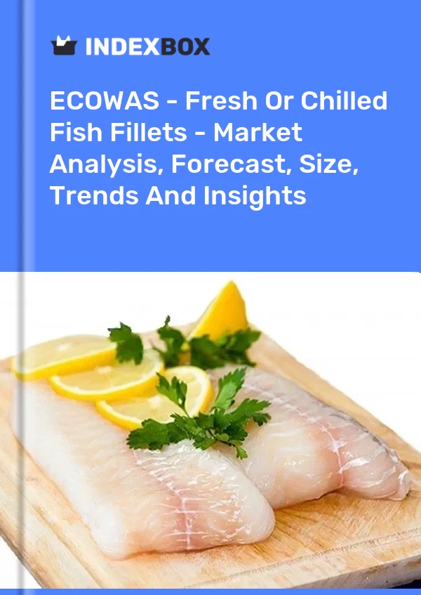 Report ECOWAS - Fresh or Chilled Fish Fillets - Market Analysis, Forecast, Size, Trends and Insights for 499$