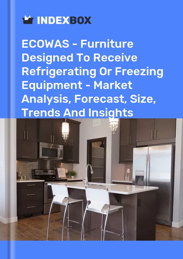 Report ECOWAS - Furniture Designed to Receive Refrigerating or Freezing Equipment - Market Analysis, Forecast, Size, Trends and Insights for 499$