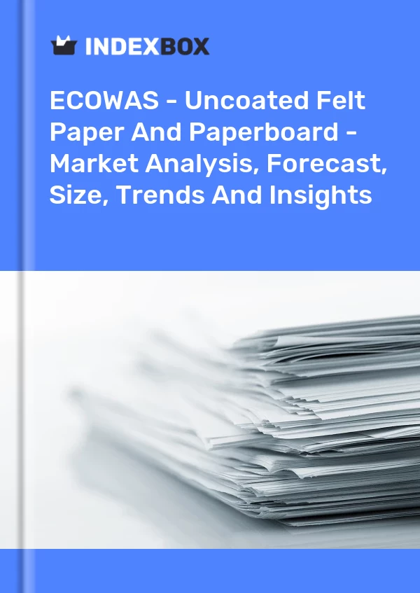 Report ECOWAS - Uncoated Felt Paper and Paperboard - Market Analysis, Forecast, Size, Trends and Insights for 499$