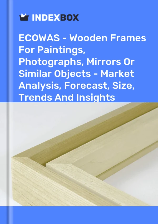 Report ECOWAS - Wooden Frames for Paintings, Photographs, Mirrors or Similar Objects - Market Analysis, Forecast, Size, Trends and Insights for 499$