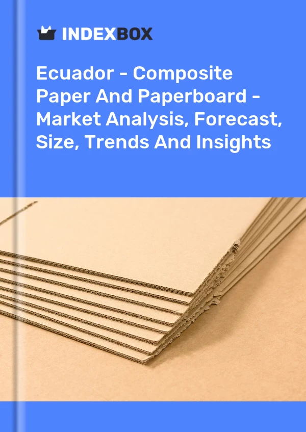 Ecuador - Composite Paper And Paperboard - Market Analysis, Forecast, Size, Trends And Insights