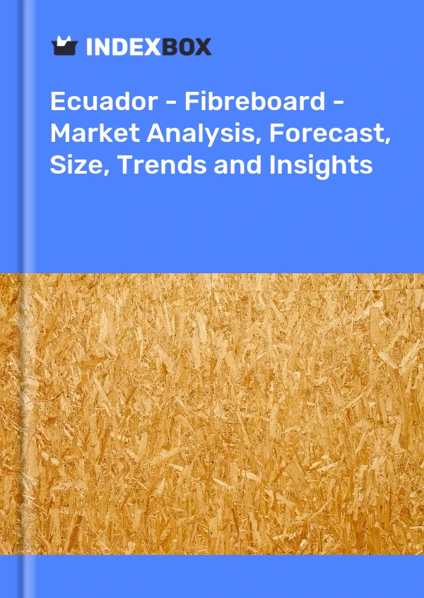 Report Ecuador - Fibreboard - Market Analysis, Forecast, Size, Trends and Insights for 499$