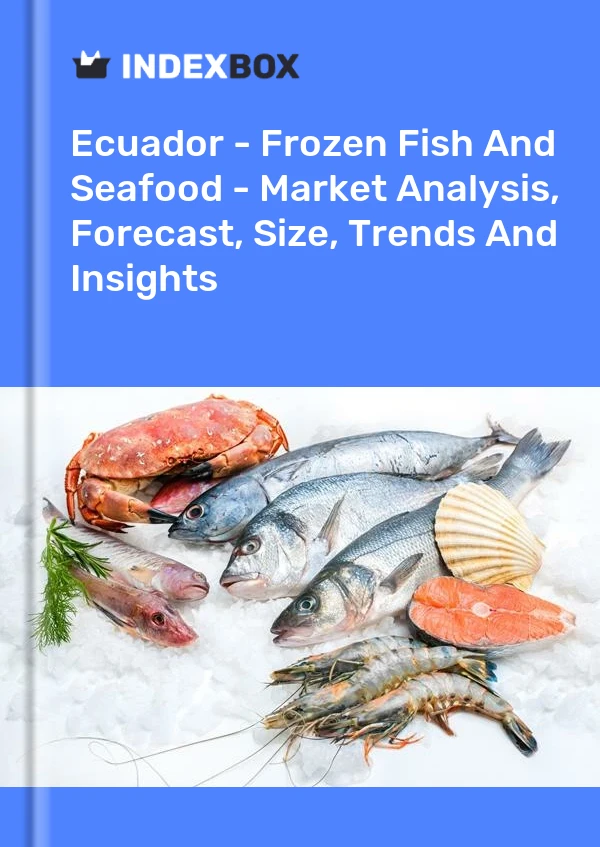 Ecuador - Frozen Fish And Seafood - Market Analysis, Forecast, Size, Trends And Insights