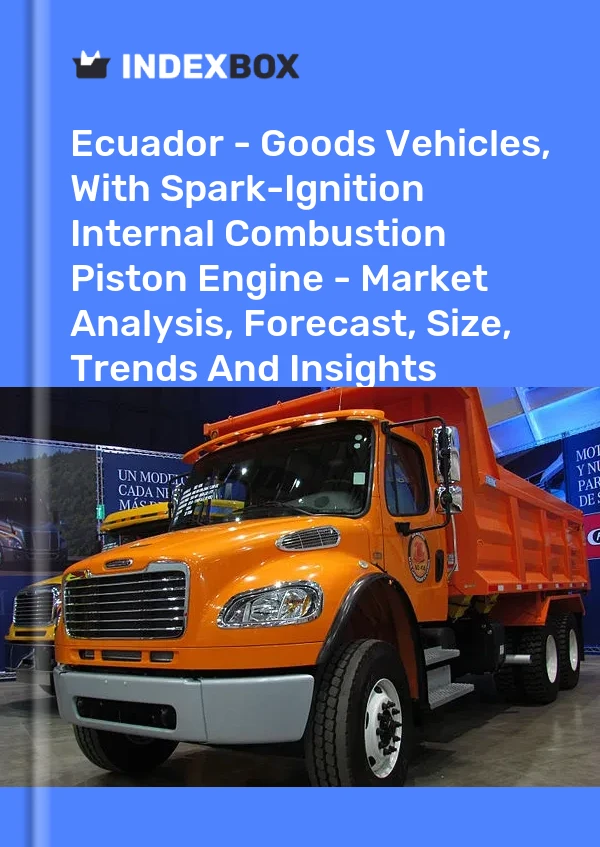 Ecuador - Goods Vehicles, With Spark-Ignition Internal Combustion Piston Engine - Market Analysis, Forecast, Size, Trends And Insights