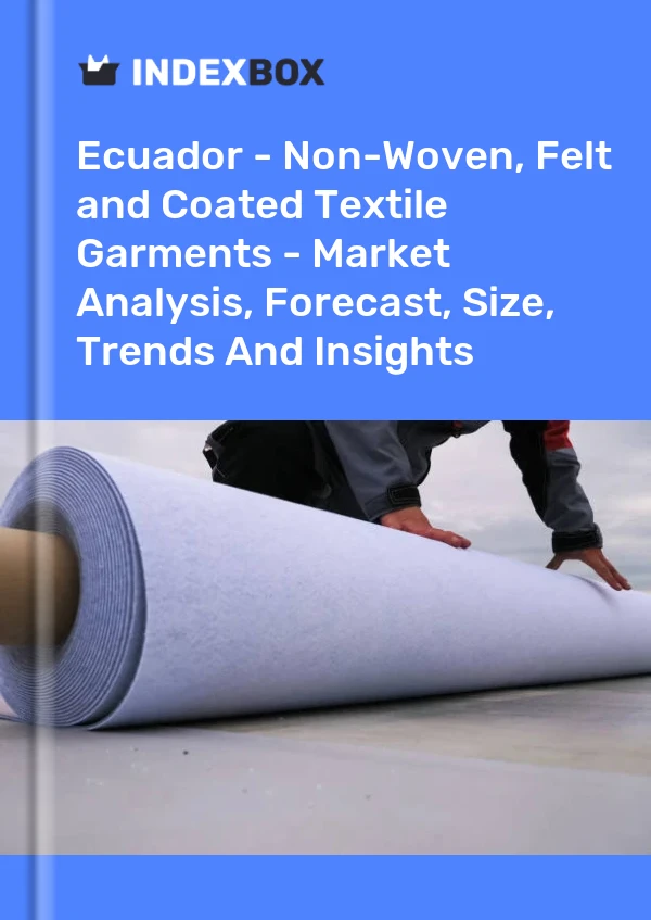 Informe Ecuador - Prendas textiles recubiertas, de fieltro y no tejidas - Análisis de mercado, pronóstico, tamaño, tendencias e información for 499$