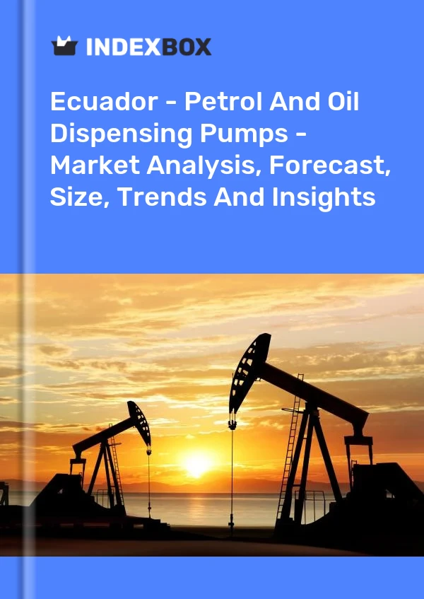 Report Ecuador - Petrol and Oil Dispensing Pumps - Market Analysis, Forecast, Size, Trends and Insights for 499$