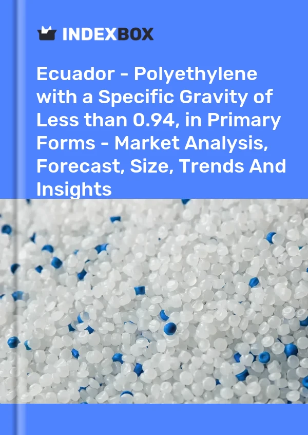 Ecuador - Polyethylene with a Specific Gravity of Less than 0.94, in Primary Forms - Market Analysis, Forecast, Size, Trends And Insights